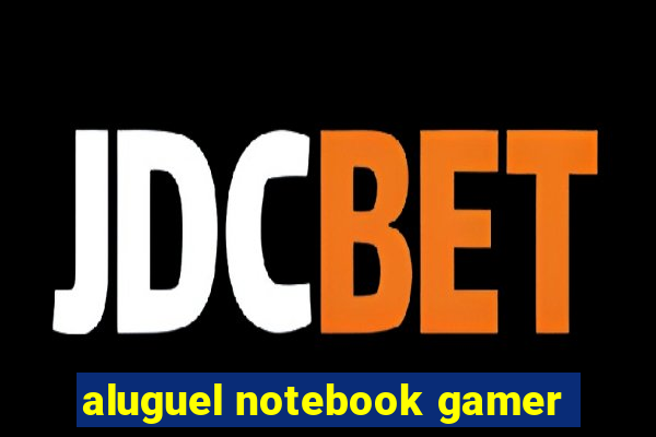 aluguel notebook gamer